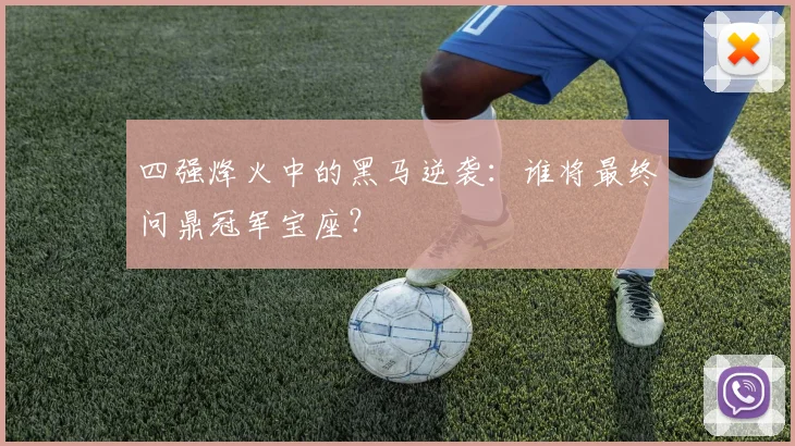 四强烽火中的黑马逆袭：谁将最终问鼎冠军宝座？