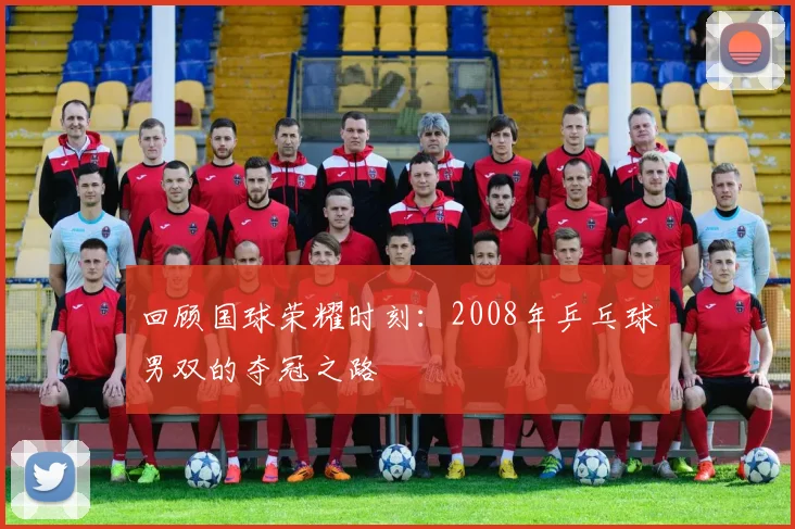 回顾国球荣耀时刻：2008年乒乓球男双的夺冠之路