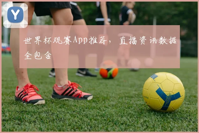 世界杯观赛App推荐，直播资讯数据全包含