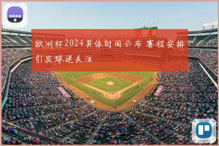 欧洲杯2024具体时间公布 赛程安排引发球迷关注
